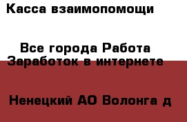 Касса взаимопомощи !!! - Все города Работа » Заработок в интернете   . Ненецкий АО,Волонга д.